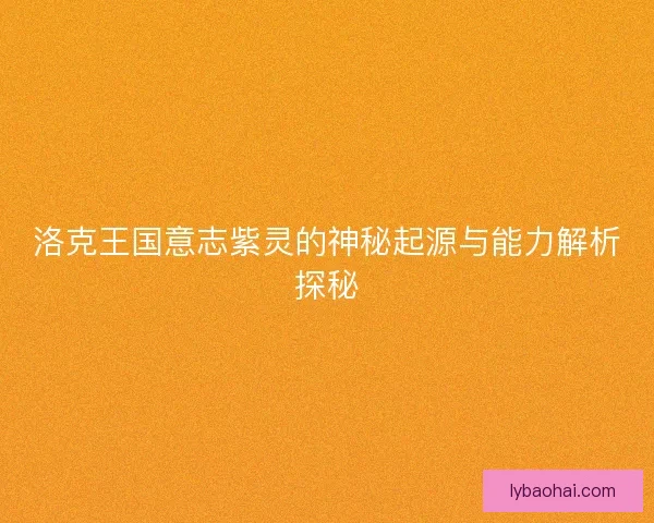 洛克王国意志紫灵的神秘起源与能力解析探秘